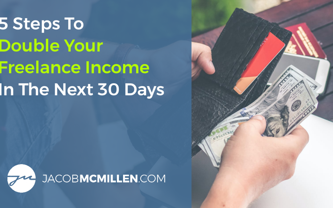 5 Steps To Double Your Freelance Income In The Next 30 Days