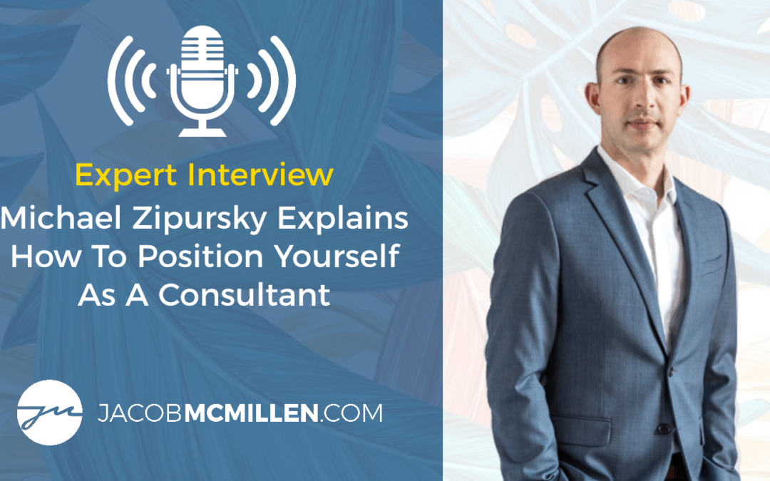 Expert Interview: Michael Zipursky Explains How To Position Yourself As A Consultant