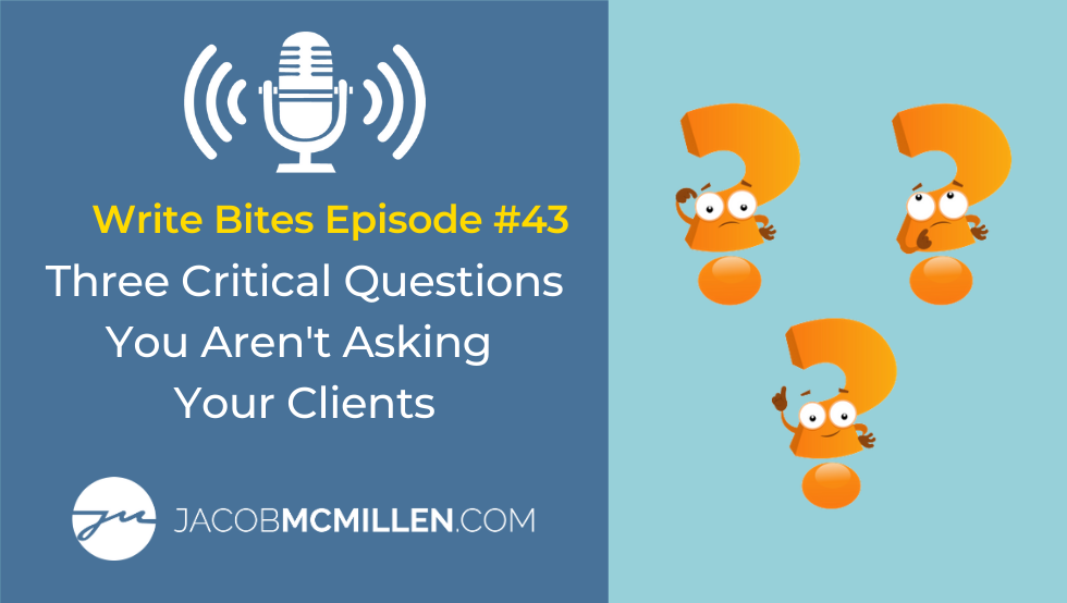 Write Bites #43: Three Critical Questions You’re Not Asking Your Clients