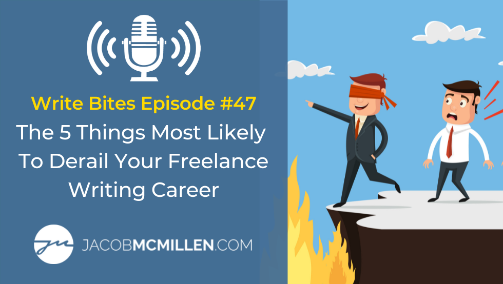 Write Bites Episode #47: The 5 Things Most Likely To Derail Your Freelance Writing Career